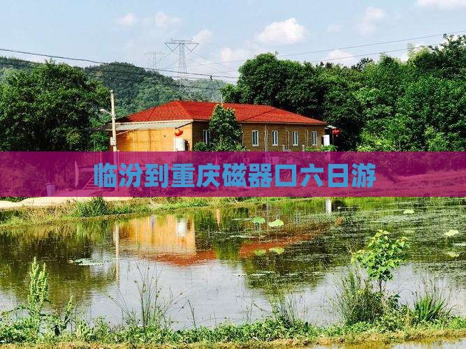 临汾到重庆磁器口六日游