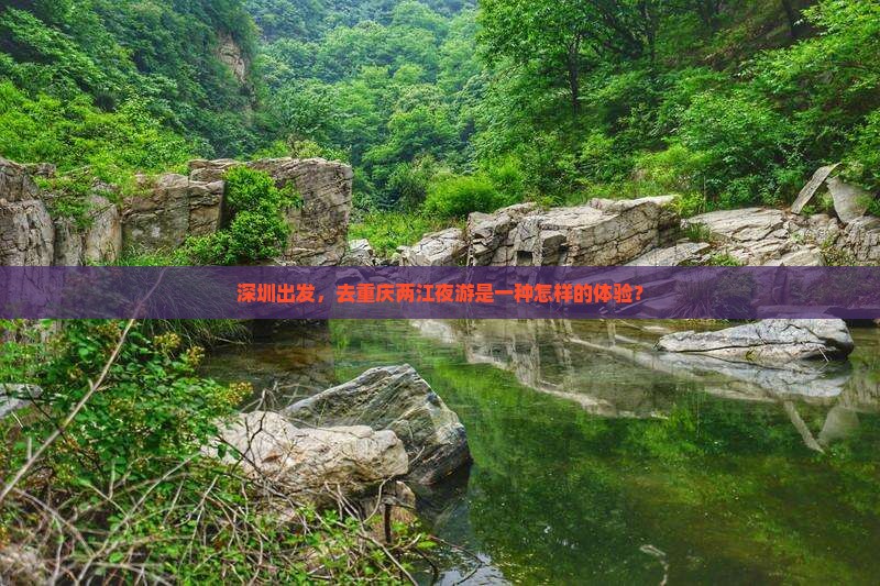 深圳出发，去重庆两江夜游是一种怎样的体验？