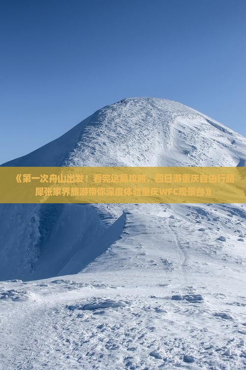 《第一次舟山出发！看完这篇攻略，四日游重庆自由行路犀张家界旅游带你深度体验重庆WFC观景台》