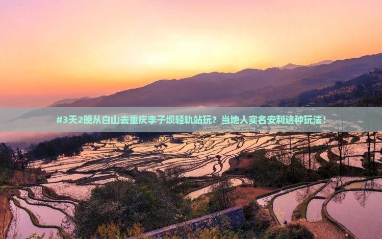 #3天2晚从白山去重庆李子坝轻轨站玩？当地人实名安利这种玩法！