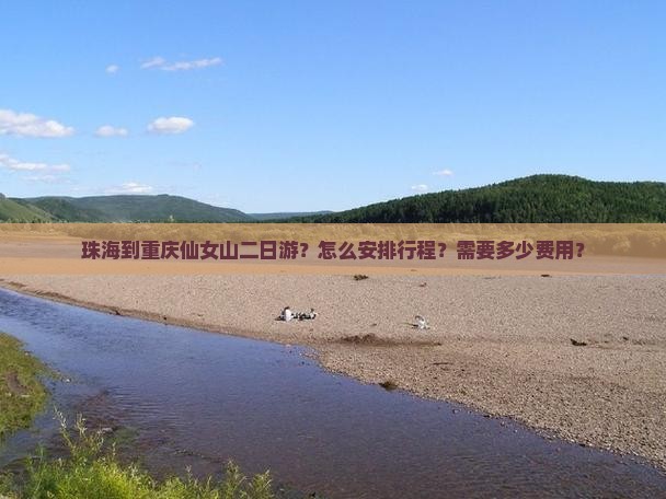 珠海到重庆仙女山二日游？怎么安排行程？需要多少费用？