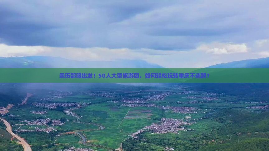 亲历邵阳出发！50人大型旅游团，如何轻松玩转重庆不迷路？