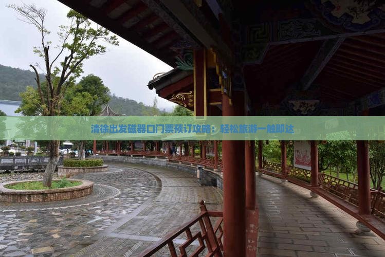 清徐出发磁器口门票预订攻略:轻松旅游一触即达 清徐出发磁器口门票预订攻略:轻松旅游一触即达