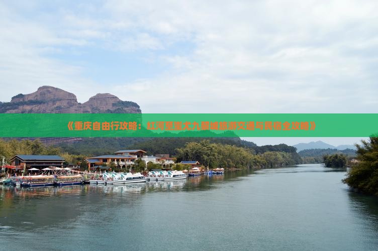 《重庆自由行攻略：红河至蚩尤九黎城旅游交通与民宿全攻略》