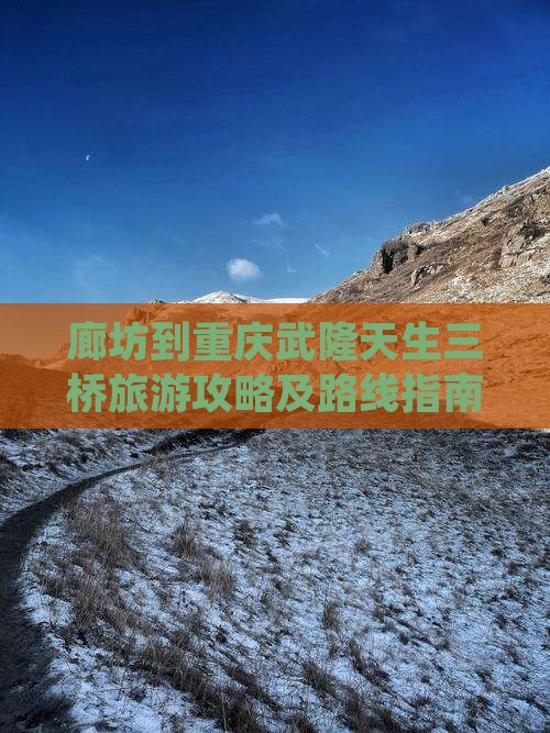 廊坊到重庆武隆天生三桥旅游攻略及路线指南