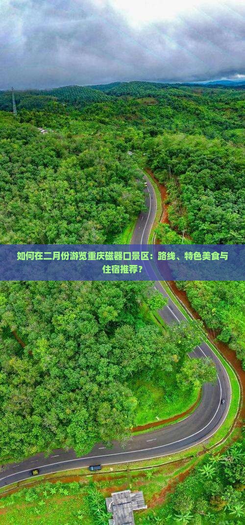 如何在二月份游览重庆磁器口景区：路线、特色美食与住宿推荐？