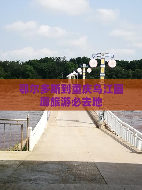 鄂尔多斯到重庆乌江画廊旅游必去地