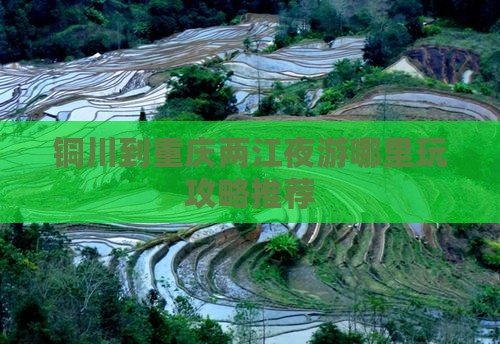 铜川到重庆两江夜游哪里玩攻略推荐