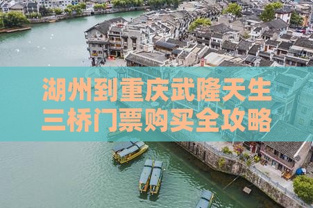 湖州到重庆武隆天生三桥门票购买全攻略