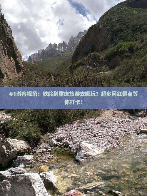 #1游客视角：铁岭到重庆旅游去哪玩？超多网红景点等你打卡！