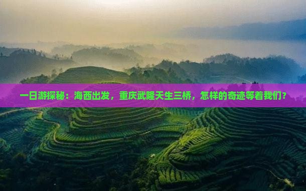 一日游探秘：海西出发，重庆武隆天生三桥，怎样的奇迹等着我们？