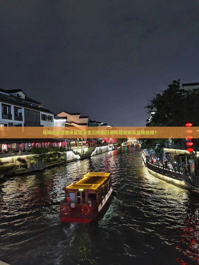 乌海出发至重庆武隆天生三桥四日游行程安排及攻略指南？