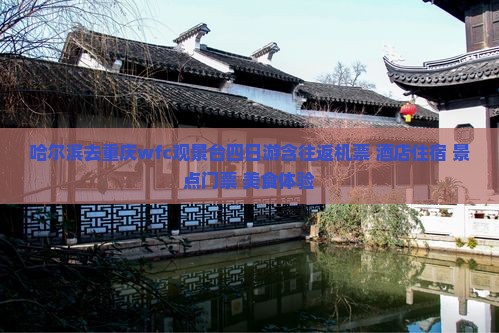 哈尔滨去重庆wfc观景台四日游含往返机票+酒店住宿+景点门票+美食体验