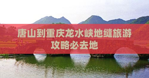 唐山到重庆龙水峡地缝旅游攻略必去地