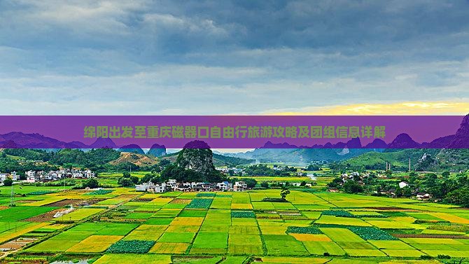 绵阳出发至重庆磁器口自由行旅游攻略及团组信息详解