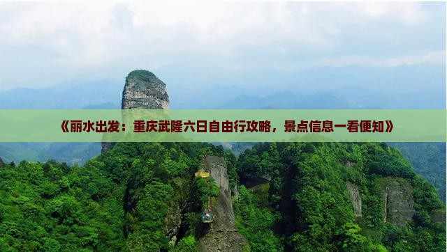 《丽水出发：重庆武隆六日自由行攻略，景点信息一看便知》