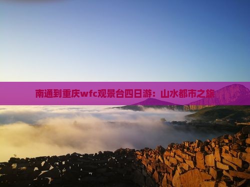 南通到重庆wfc观景台四日游