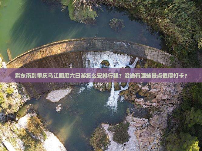 黔东南到重庆乌江画廊六日游 黔东南到重庆乌江画廊六日游
