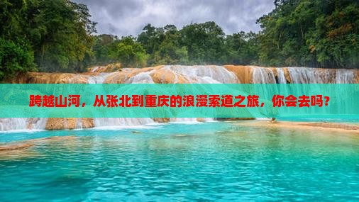 张北到重庆长江索道旅游