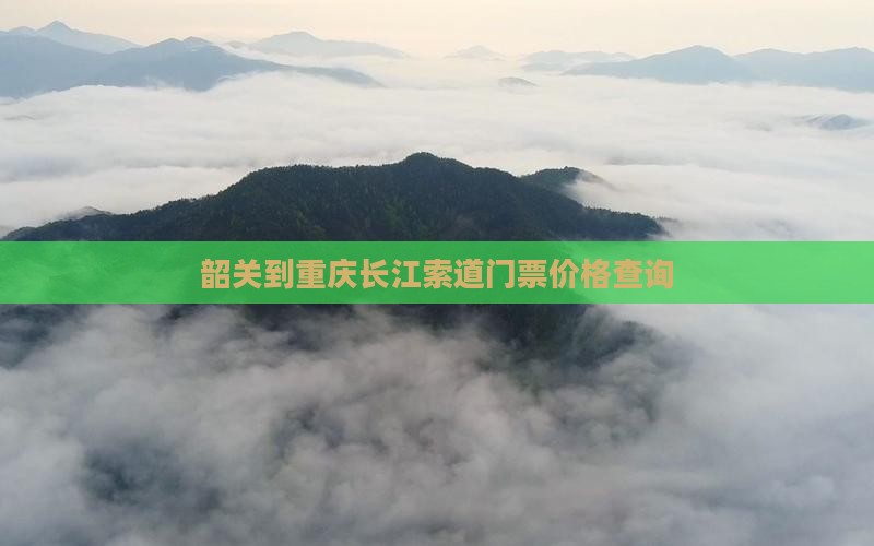 韶关到重庆长江索道门票