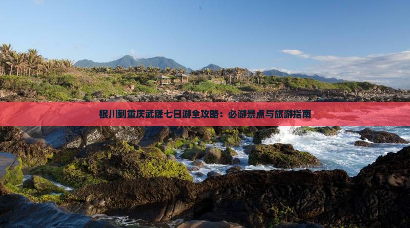 银川到重庆武隆七日游
