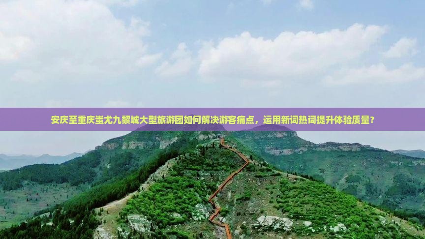 安庆到重庆蚩尤九黎城大型旅游团