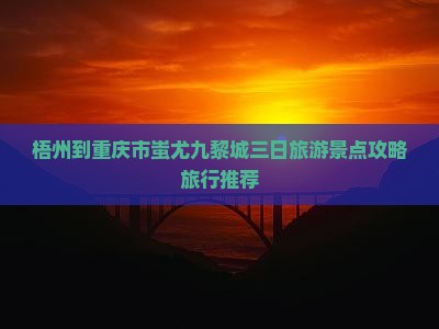 梧州到重庆蚩尤九黎城三日游