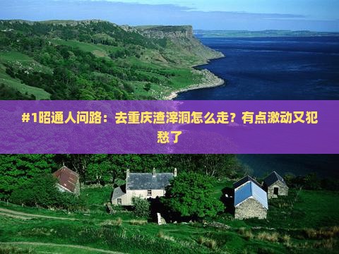昭通到重庆渣滓洞景点