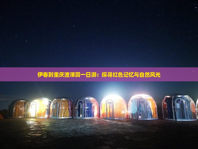 伊春到重庆渣滓洞一日