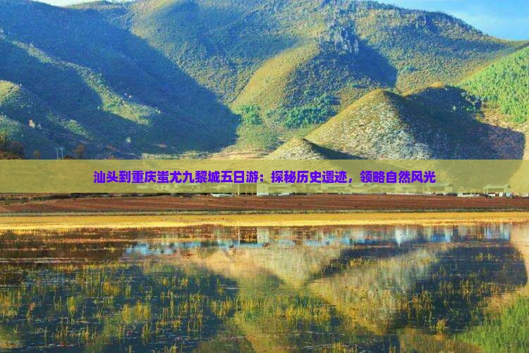 汕头到重庆蚩尤九黎城五日游