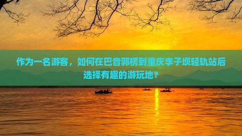 巴音郭楞去重庆李子坝轻轨站哪里玩