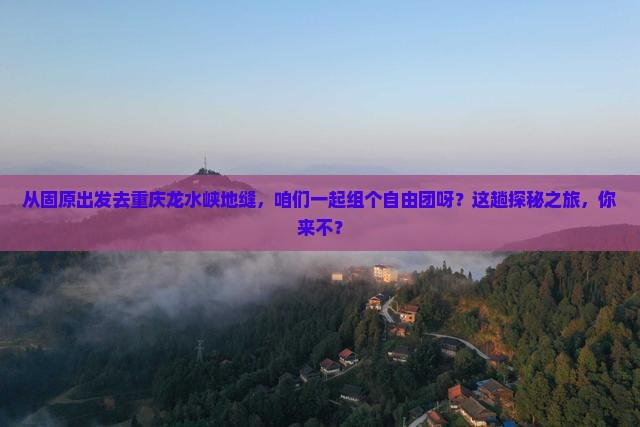 固原到重庆龙水峡地缝自由团