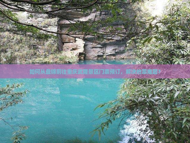 盘锦去重庆武隆门票