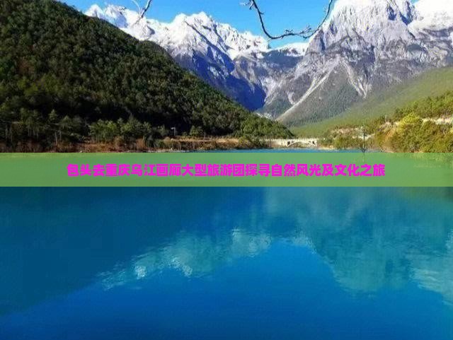 包头去重庆乌江画廊大型旅游团