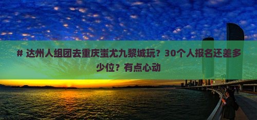 达州到重庆蚩尤九黎城大型旅游团