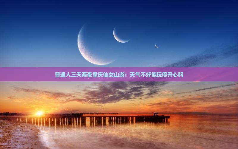 国庆节去重庆仙女山三日游