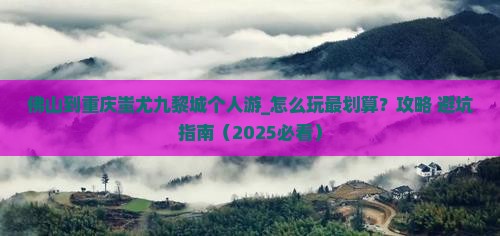 佛山到重庆蚩尤九黎城个人游