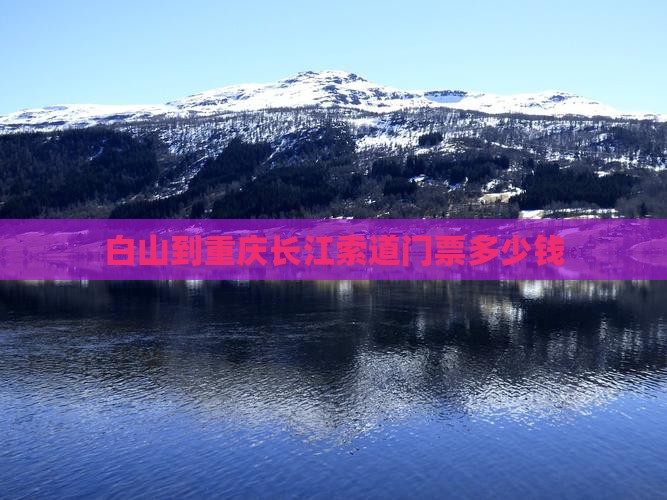 白山到重庆长江索道门票