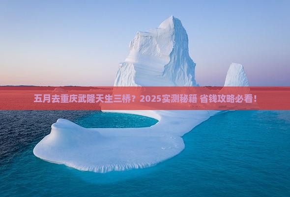 五月到重庆武隆天生三桥攻略