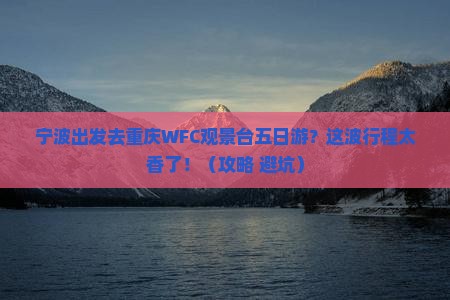 宁波去重庆wfc观景台五日游