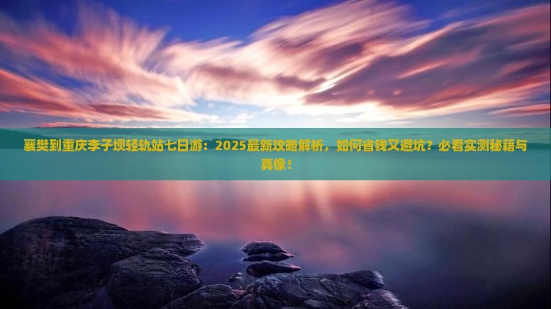 襄樊到重庆李子坝轻轨站七日游