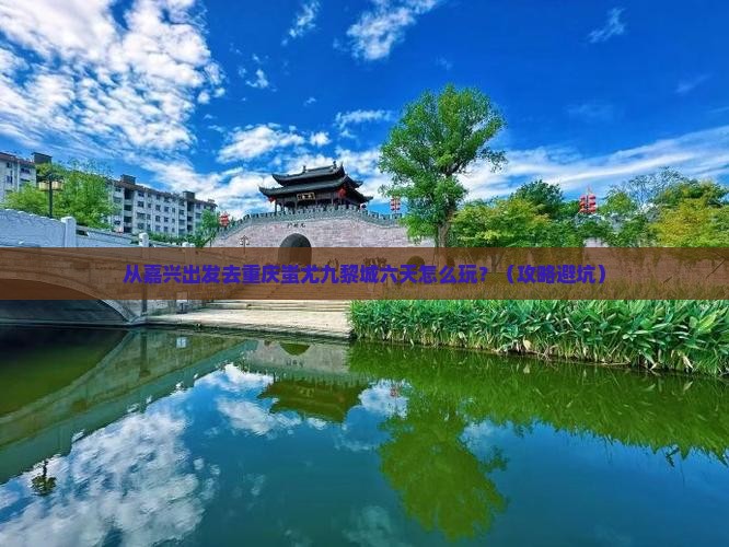 嘉兴到重庆蚩尤九黎城六日游