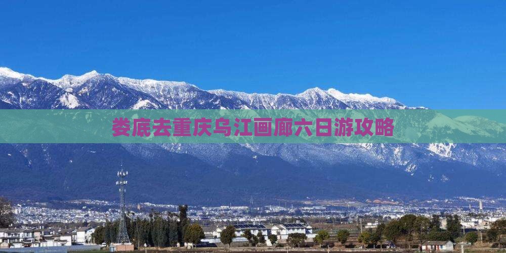 娄底去重庆乌江画廊六日游
