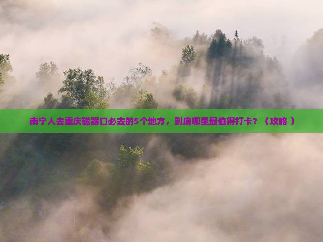 南宁去重庆磁器口必去地