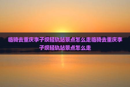 临猗去重庆李子坝轻轨站景点