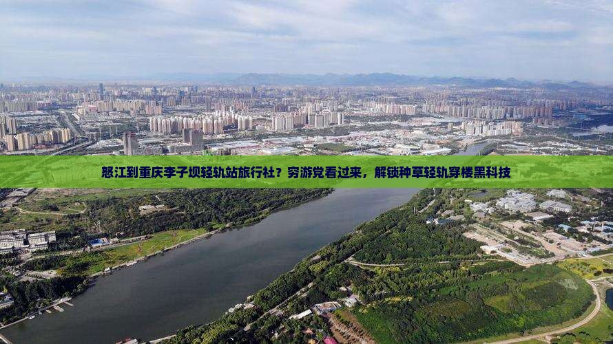 怒江到重庆李子坝轻轨站旅行社