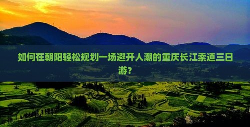朝阳去重庆长江索道三日游