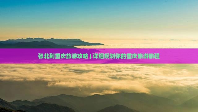 张北到重庆旅游