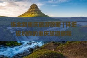 张北到重庆旅游