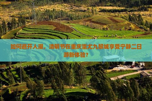 清明节到重庆蚩尤九黎城二日游
